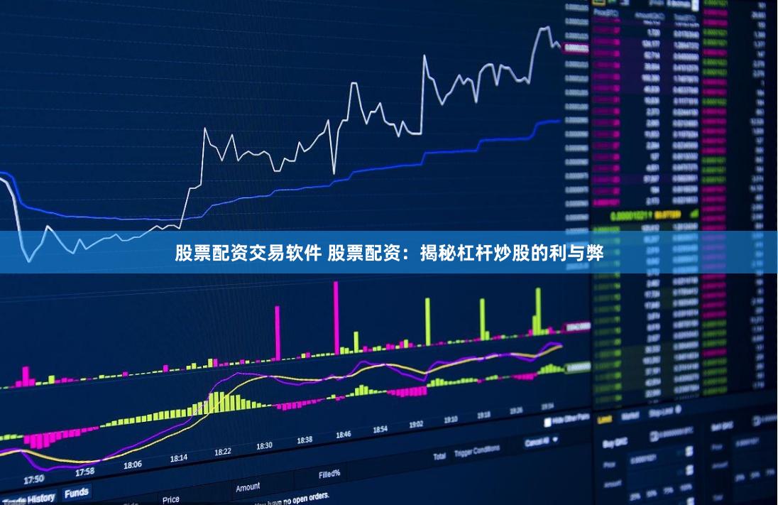 股票配资交易软件 股票配资：揭秘杠杆炒股的利与弊
